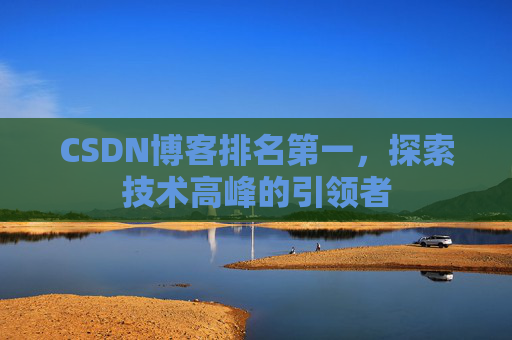 CSDN博客排名第一，探索技术高峰的引领者